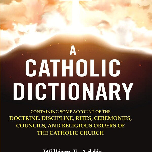 A Catholic Dictionary: Containing Some Account Of The Doctrine, Discipline, Rites, Ceremonies, Councils, - Gyan Books - Distacart