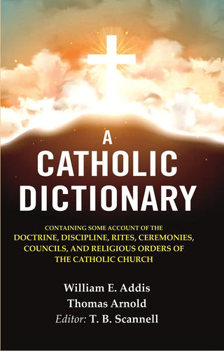 A Catholic Dictionary: Containing Some Account Of The Doctrine, Discipline, Rites, Ceremonies, Councils, - Gyan Books - Distacart