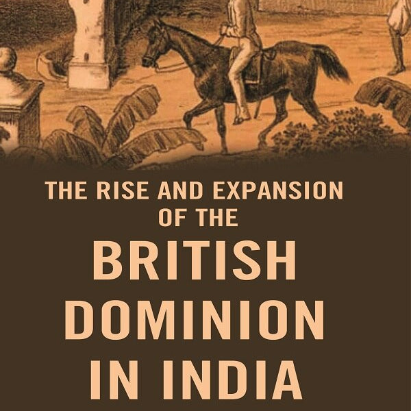 The Rise and Expansion of the British Dominion in India - Gyan Books - Distacart