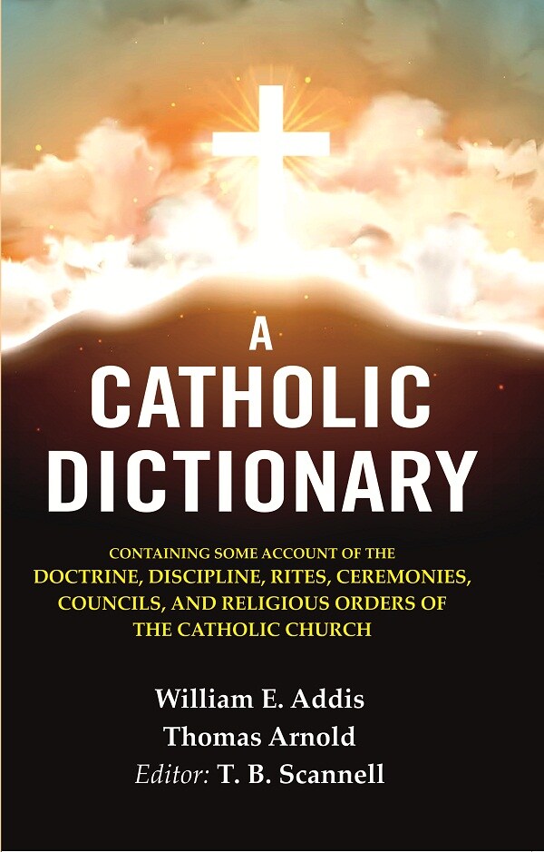 A Catholic Dictionary: Containing Some Account Of The Doctrine, Discipline, Rites, Ceremonies, Councils, - Gyan Books - Distacart