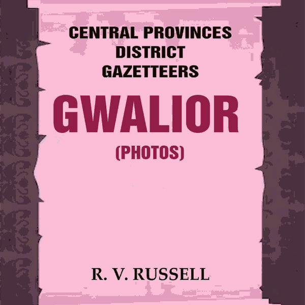 Central Provinces District Gazetteers: Gwalior (Photos) 24th, Vol. I, Pt. IV - Gyan Books - Distacart
