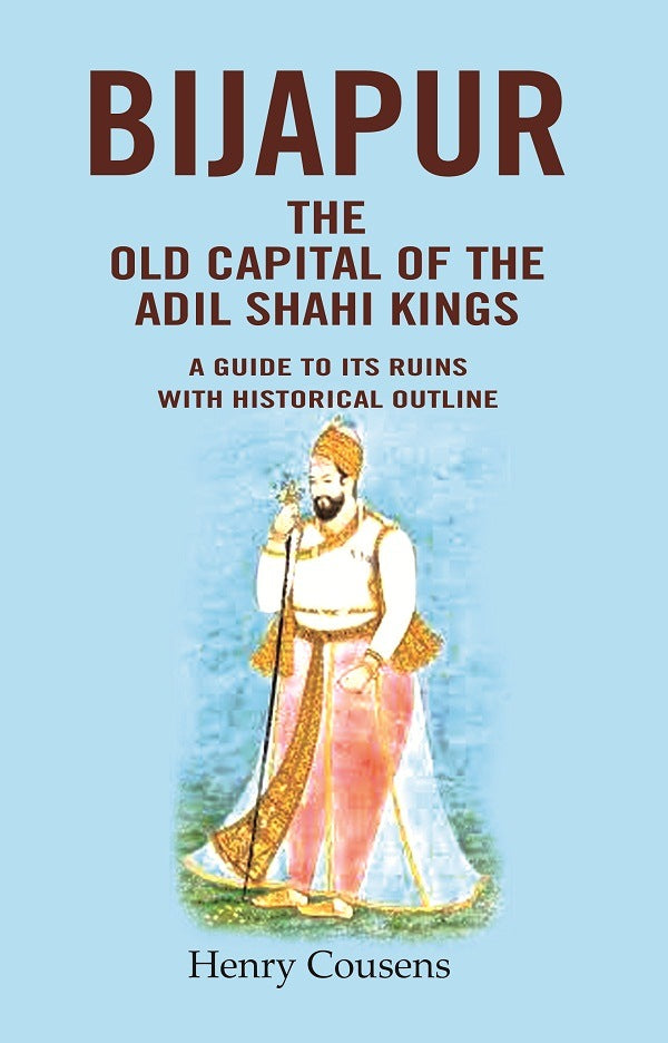 Bijapur the Old Capital of the Adil Shahi Kings: A Guide to its Ruins with Historical Outline - Gyan Books - Distacart