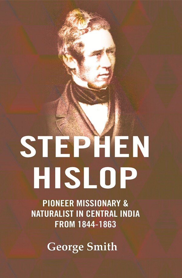 Stephen Hislop: Pioneer Missionary & Naturalist in Central India from 1844 to 1863 - Gyan Books - Distacart