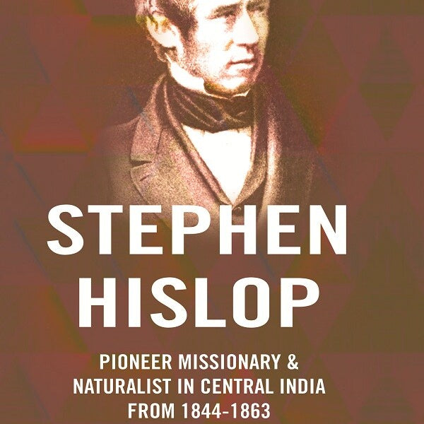 Stephen Hislop: Pioneer Missionary & Naturalist in Central India from 1844 to 1863 - Gyan Books - Distacart