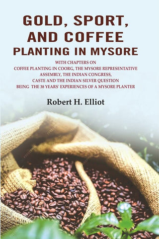 Gold, Sport, And Coffee Planting In Mysore: With Chapters On Coffee Planting In Coorg, The Mysore - Gyan Books - Distacart
