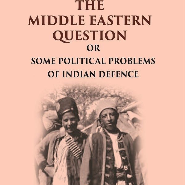 The Middle Eastern Question: Or Some Political Problems Of Indian Defence - Gyan Books - Distacart