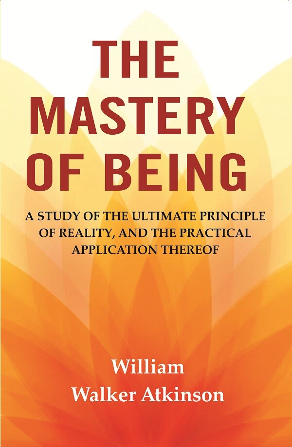The Mastery of Being: A Study of the Ultimate Principle of Reality, and the Practical Application Thereof - Gyan Books - Distacart