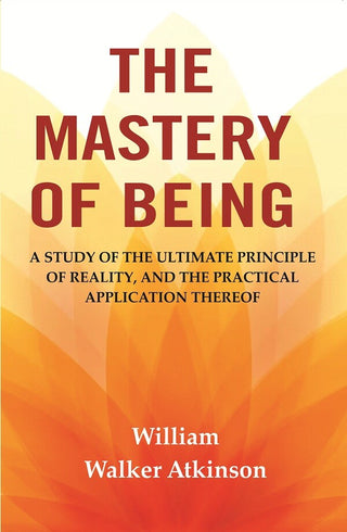 The Mastery of Being: A Study of the Ultimate Principle of Reality, and the Practical Application Thereof - Gyan Books - Distacart