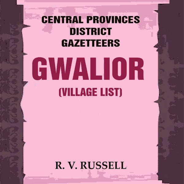 Central Provinces District Gazetteers: Gwalior (Village List) 24th, Vol. I, Pt. III - Gyan Books - Distacart