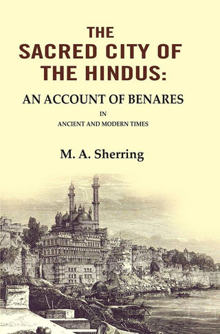 The Sacred City of the Hindus: An Account of Benares in Ancient and Modern Times - Gyan Books - Distacart
