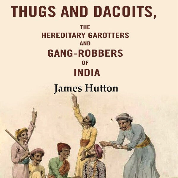 A Popular Account of the Thugs and Dacoits: The Hereditary Garotters and Gang-robbers of India - Gyan Books - Distacart