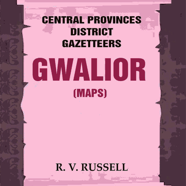 Central Provinces District Gazetteers: Gwalior (Maps) 24th, Vol. I, Pt. II - Gyan Books - Distacart