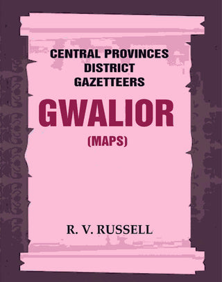 Central Provinces District Gazetteers: Gwalior (Maps) 24th, Vol. I, Pt. II - Gyan Books