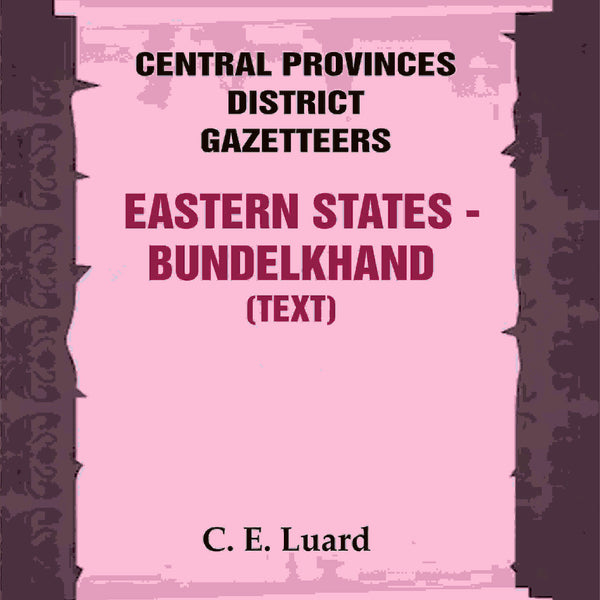 Central Provinces District Gazetteers: Eastern States - Bundelkhand (Text) 29th, Vol. VI, Pt. A - Gyan Books - Distacart