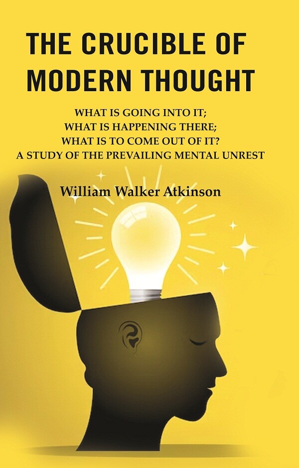 The Crucible Of Modern Thought: What Is Going Into It; What Is Happening There; What Is To Come Out Of It? - Gyan Books - Distacart