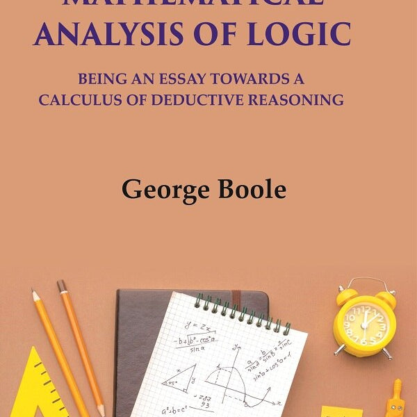 The Mathematical Analysis Of Logic: Being An Essay Towards A Calculus Of Deductive Reasoning - Gyan Books - Distacart