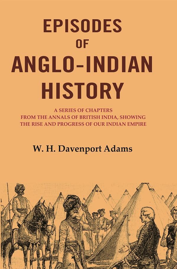 Episodes Of Anglo-Indian History: A Series Of Chapters From The Annals Of British India, Showing The Rise - Gyan Books - Distacart