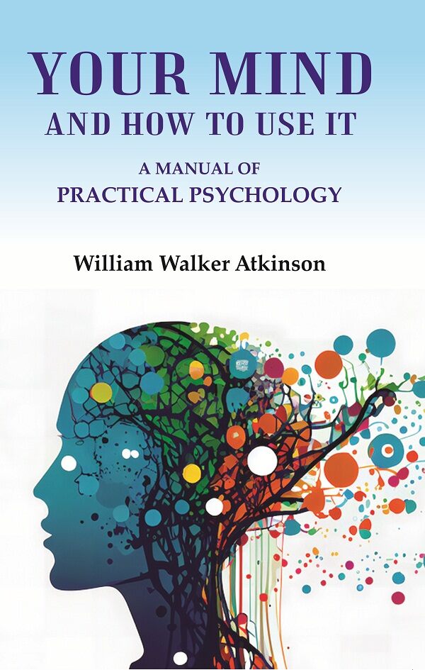 Your Mind and How to Use It: A Manual of Practical Psychology - Gyan Books - Distacart