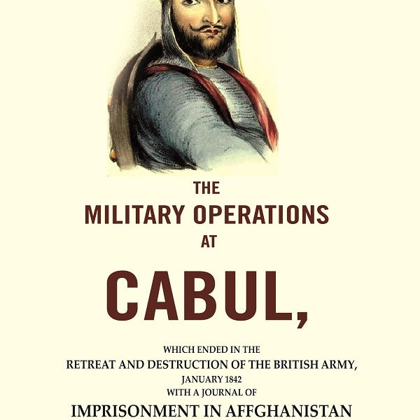 The Military Operations At Cabul: Which Ended In The Retreat And Destruction Of The British Army, 1842 - Gyan Books - Distacart