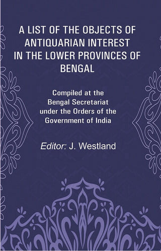 A List Of The Objects Of Antiquarian Interest In The Lower Provinces Of Bengal: Compiled At The Bengal - Gyan Books - Distacart