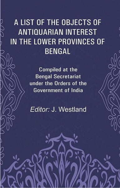 A List Of The Objects Of Antiquarian Interest In The Lower Provinces Of Bengal: Compiled At The Bengal - Gyan Books