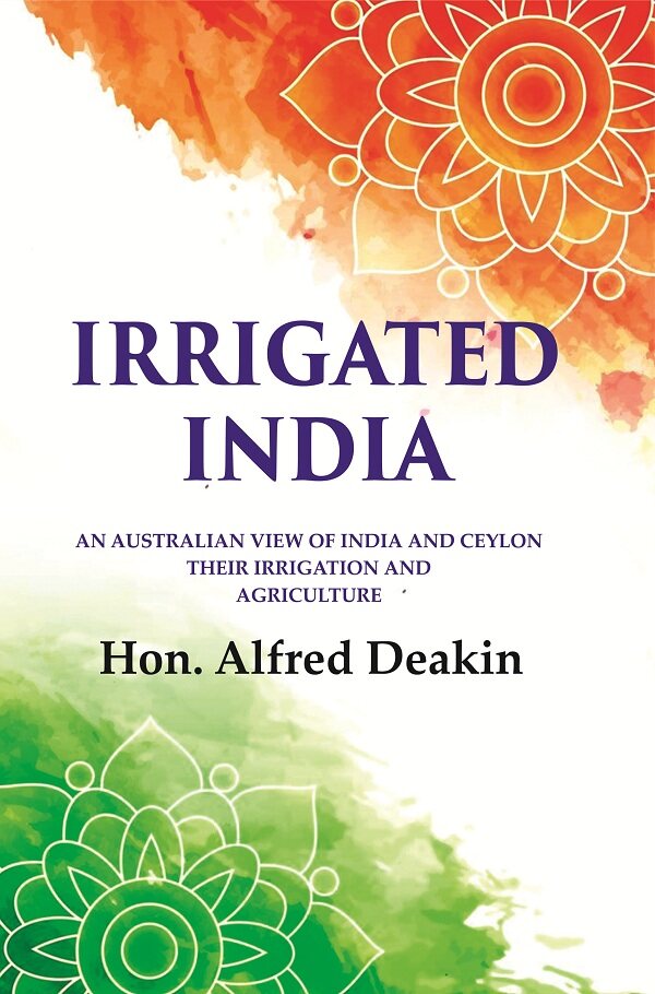 Irrigated India: an Australian View of India and Ceylon Their Irrigation and Agriculture - Gyan Books - Distacart