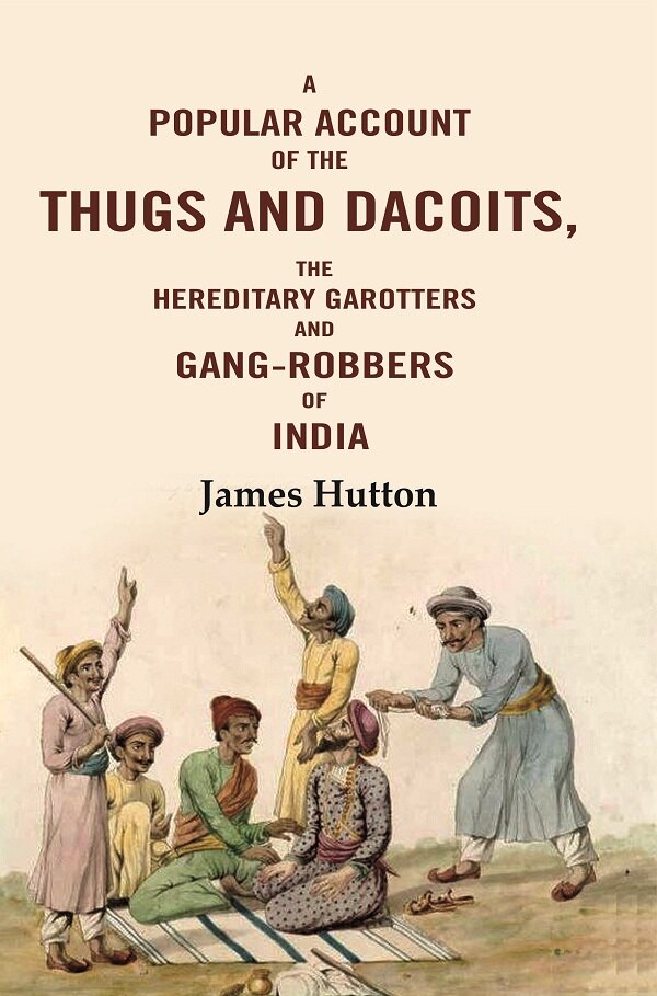 A Popular Account of the Thugs and Dacoits: The Hereditary Garotters and Gang-robbers of India - Gyan Books - Distacart