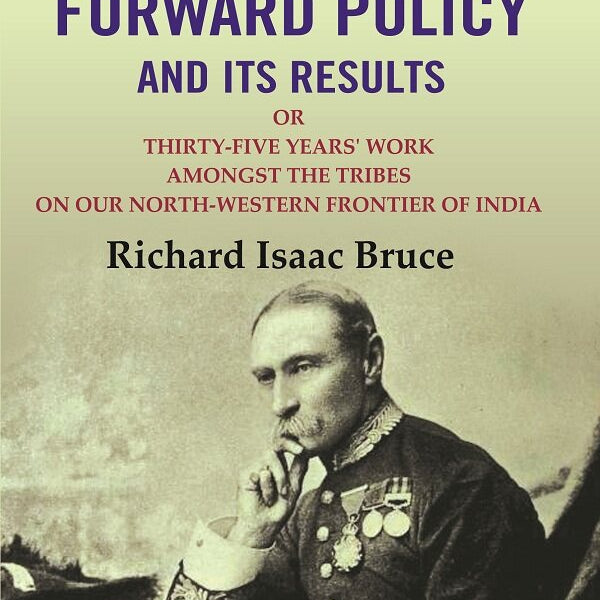 The Forward Policy And its Results: Or Thirty-Five Years' Work Amongst the Tribes on Our North-Western Frontier of India - Gyan Books - Distacart