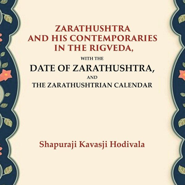 Zarathushtra and his Contemporaries in the Rigveda: With the Date of Zarathushtra, and the Zarathushtrian Calendar - Gyan Books - Distacart