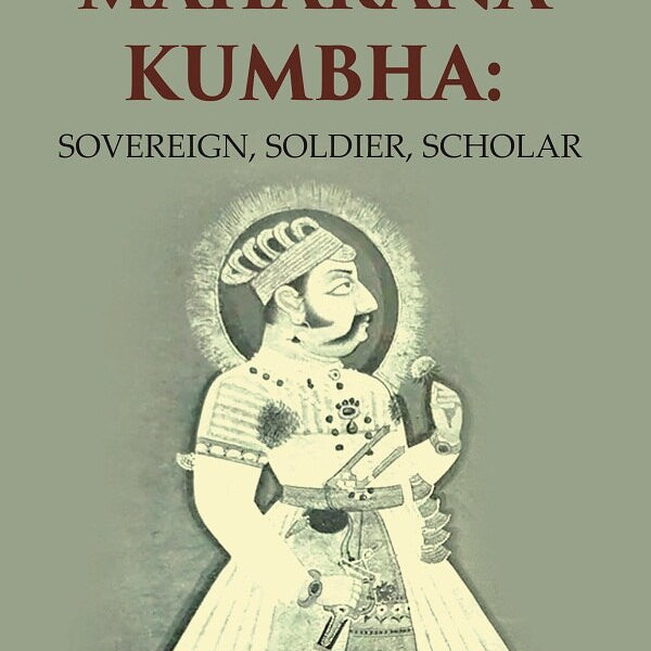 Maharana Kumbha: Sovereign, Soldier, Scholar - Gyan Books - Distacart