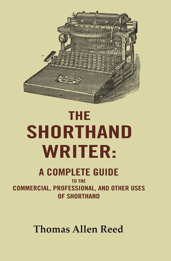 The Shorthand Writer: A Complete Guide to the Commercial, Professional, and Other Uses of Shorthand - Gyan Books - Distacart