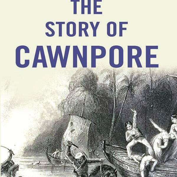 The Story of Cawnpore - Gyan Books - Distacart
