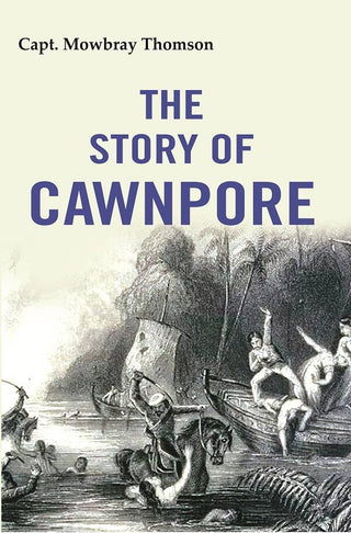 The Story of Cawnpore - Gyan Books - Distacart