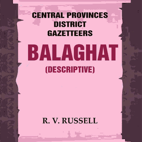 Central Provinces District Gazetteers: Balaghat (Descriptive) 3rd,Vol. A - Gyan Books - Distacart