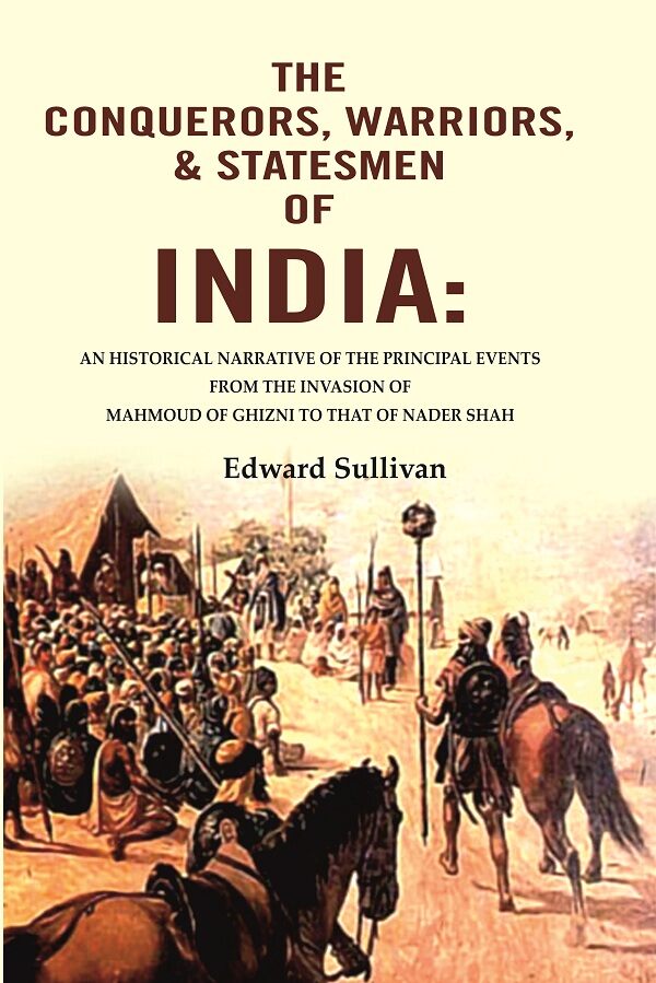 The Conquerors, Warriors, & Statesmen Of India: An Historical Narrative Of The Principal Events From The - Gyan Books - Distacart