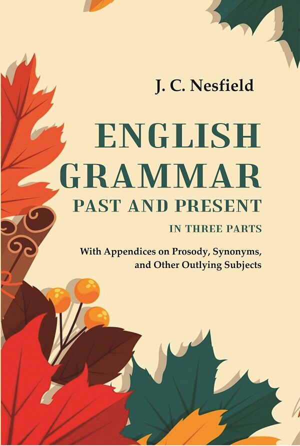 English Grammar Past and Present: With Appendices on Prosody, Synonyms, and Other Outlying Subjects, In three Parts - Gyan Books - Distacart