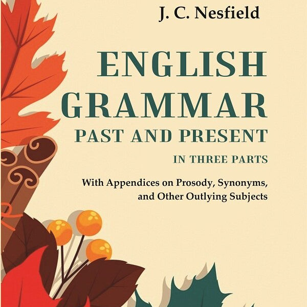 English Grammar Past and Present: With Appendices on Prosody, Synonyms, and Other Outlying Subjects, In three Parts - Gyan Books - Distacart