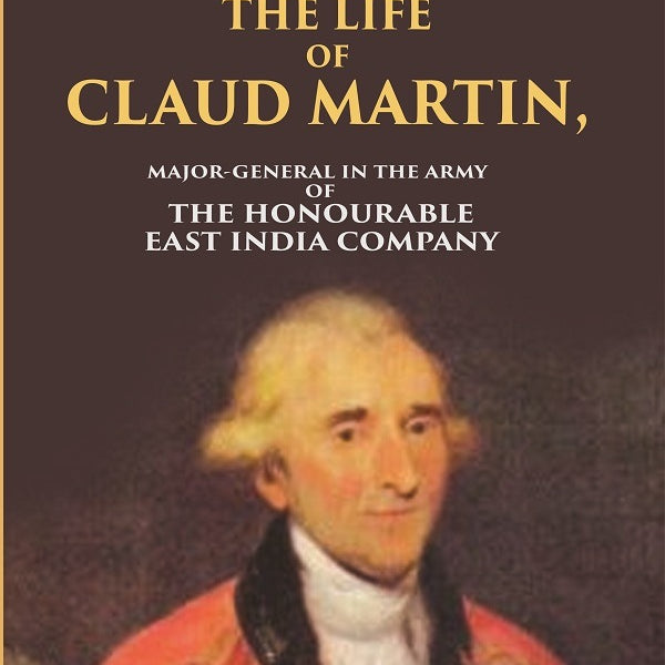 The Life of Claud Martin: Major-General in the Army of the Honourable East India Company - Gyan Books - Distacart