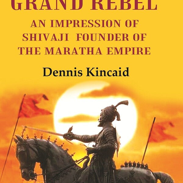 The Grand Rebel: An Impression of Shivaji Founder of the Maratha Empire - Gyan Books - Distacart