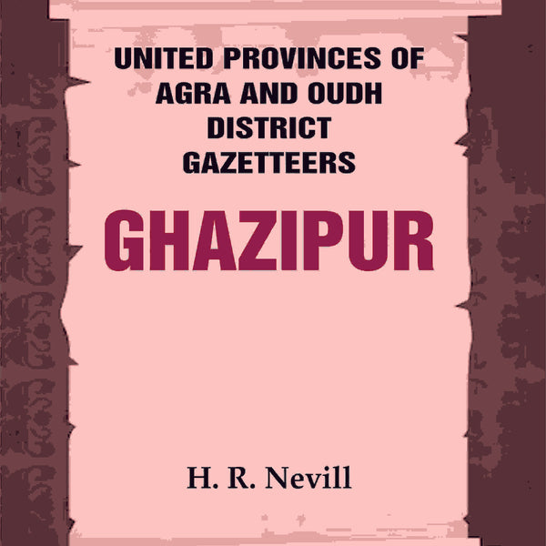 United Provinces of Agra and Oudh District Gazetteers: Ghazipur Vol. XXIV - Gyan Books - Distacart