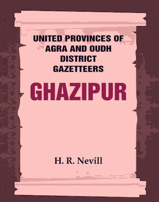 United Provinces of Agra and Oudh District Gazetteers: Ghazipur Vol. XXIV - Gyan Books