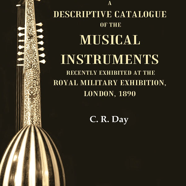 A Descriptive Catalogue of the Musical Instruments Recently Exhibited at the Royal Military Exhibition, London, 1890 - Gyan Books - Distacart