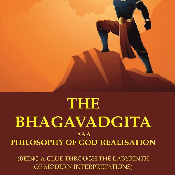The Bhagavadgita as a Philosophy of God-Realisation: (Being a Clue through the Labyrinth of Modern Interpretations) - Gyan Books - Distacart