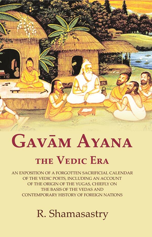 Gavām Ayana The Vedic Era: An Exposition Of A Forgotten Sacrificial Calendar Of The Vedic Poets, Including - Gyan Books - Distacart