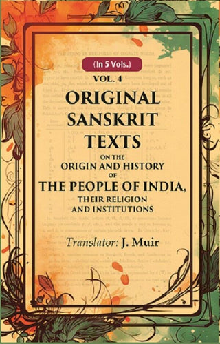 Original Sanskrit Texts on the Origin and History of the People of India, their Religion and Institutions 4th - Gyan Books - Distacart