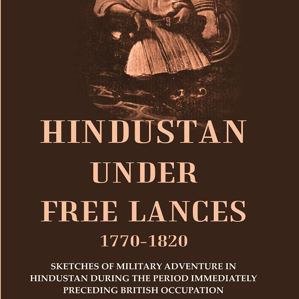 Hindustan Under Free Lances 1770-: Sketches Of Military Adventure In Hindustan During The Period 1820 - Gyan Books - Distacart