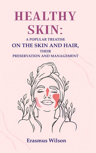 Healthy skin: A Popular Treatise on the Skin and Hair, their Preservation and Management - Gyan Books - Distacart