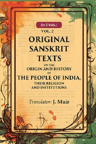 Original Sanskrit Texts on the Origin and History of the People of India, their Religion and Institutions 2nd - Gyan Books - Distacart
