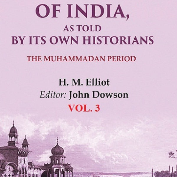 The History of India, as Told by its Own Historians: The Muhammadan Period 3rd - Gyan Books - Distacart