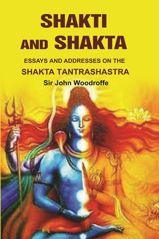 Shakti and Shakta: Essays on Addresses and the Shakta Tantrashastra - Gyan Books
